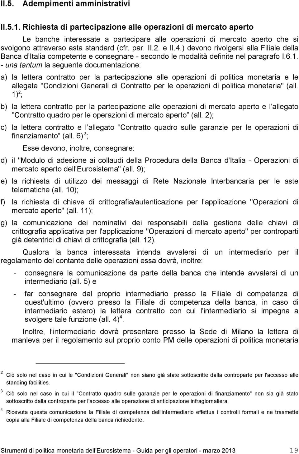 ) devono rivolgersi alla Filiale della Banca d Italia competente e consegnare - secondo le modalità definite nel paragrafo I.6.1.