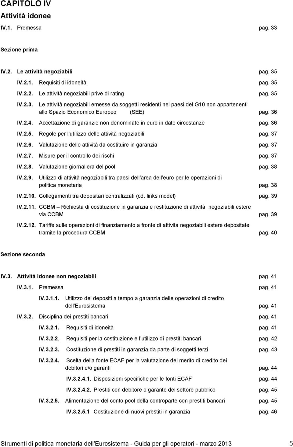 37 IV.2.7. Misure per il controllo dei rischi pag. 37 IV.2.8. Valutazione giornaliera del pool pag. 38 IV.2.9.