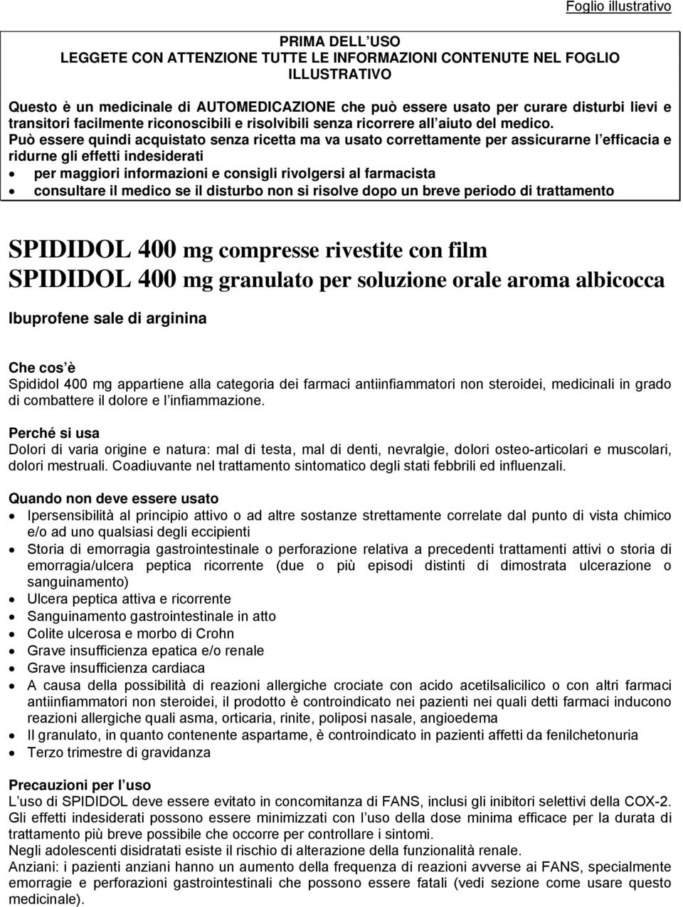 Può essere quindi acquistato senza ricetta ma va usato correttamente per assicurarne l efficacia e ridurne gli effetti indesiderati per maggiori informazioni e consigli rivolgersi al farmacista