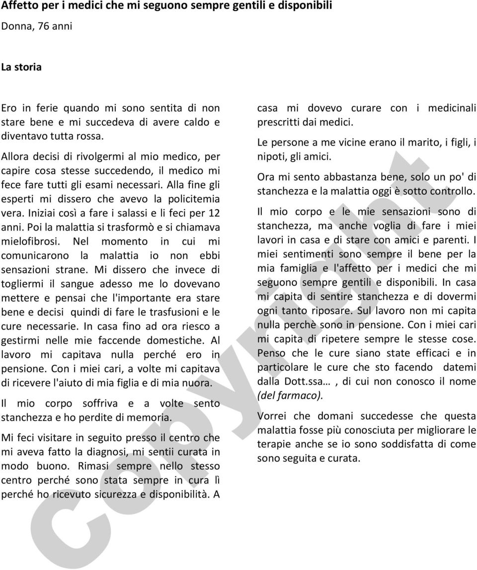 Iniziai così a fare i salassi e li feci per 12 anni. Poi la malattia si trasformò e si chiamava mielofibrosi. Nel momento in cui mi comunicarono la malattia io non ebbi sensazioni strane.