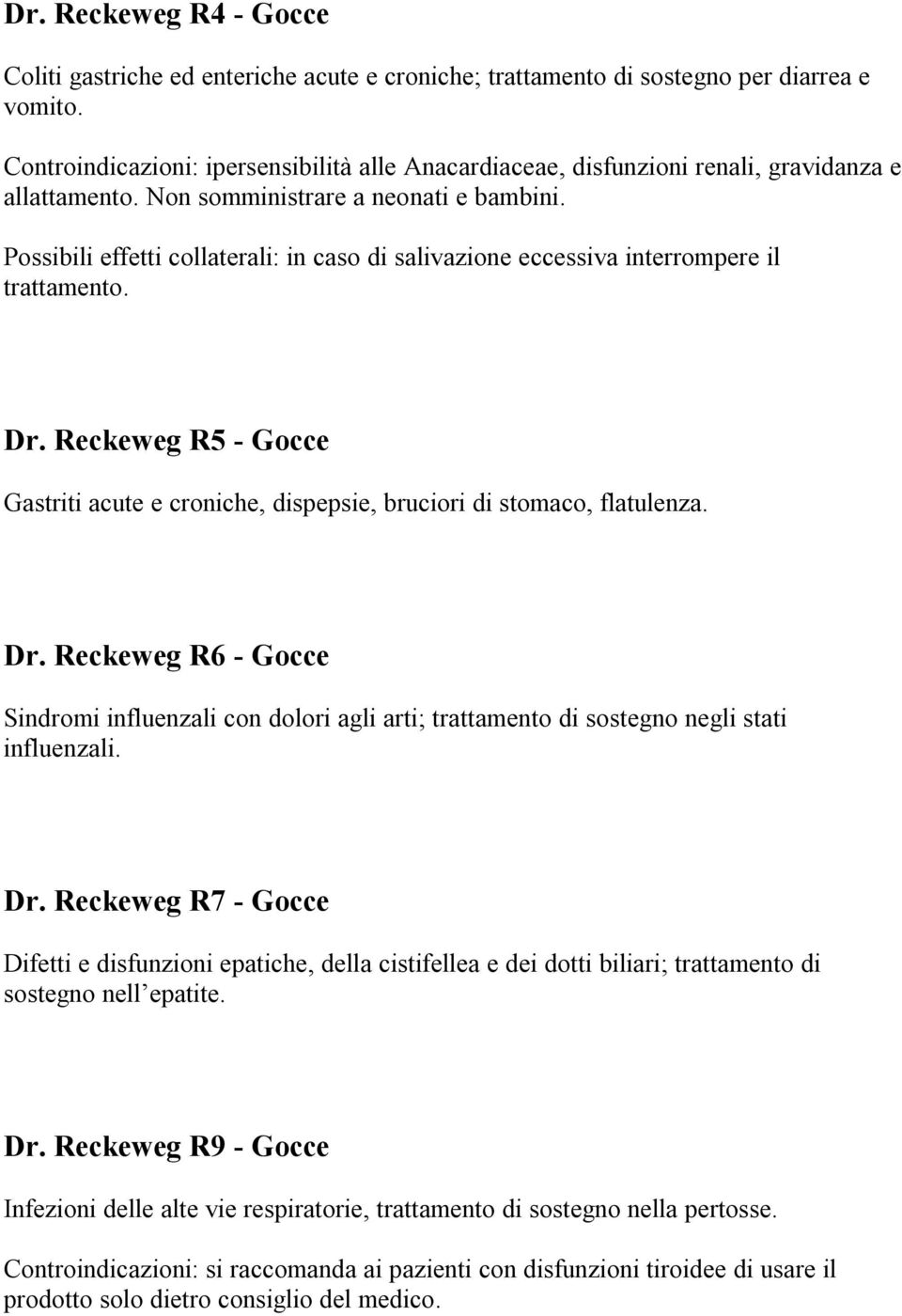 Possibili effetti collaterali: in caso di salivazione eccessiva interrompere il trattamento. Dr.