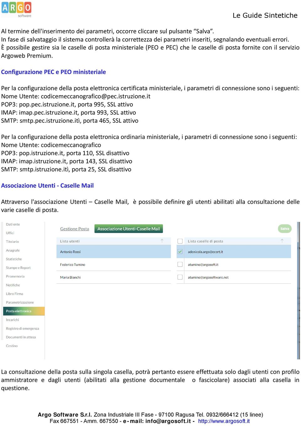 Configurazione PEC e PEO ministeriale Per la configurazione della posta elettronica certificata ministeriale, i parametri di connessione sono i seguenti: Nome Utente: codicemeccanografico@pec.