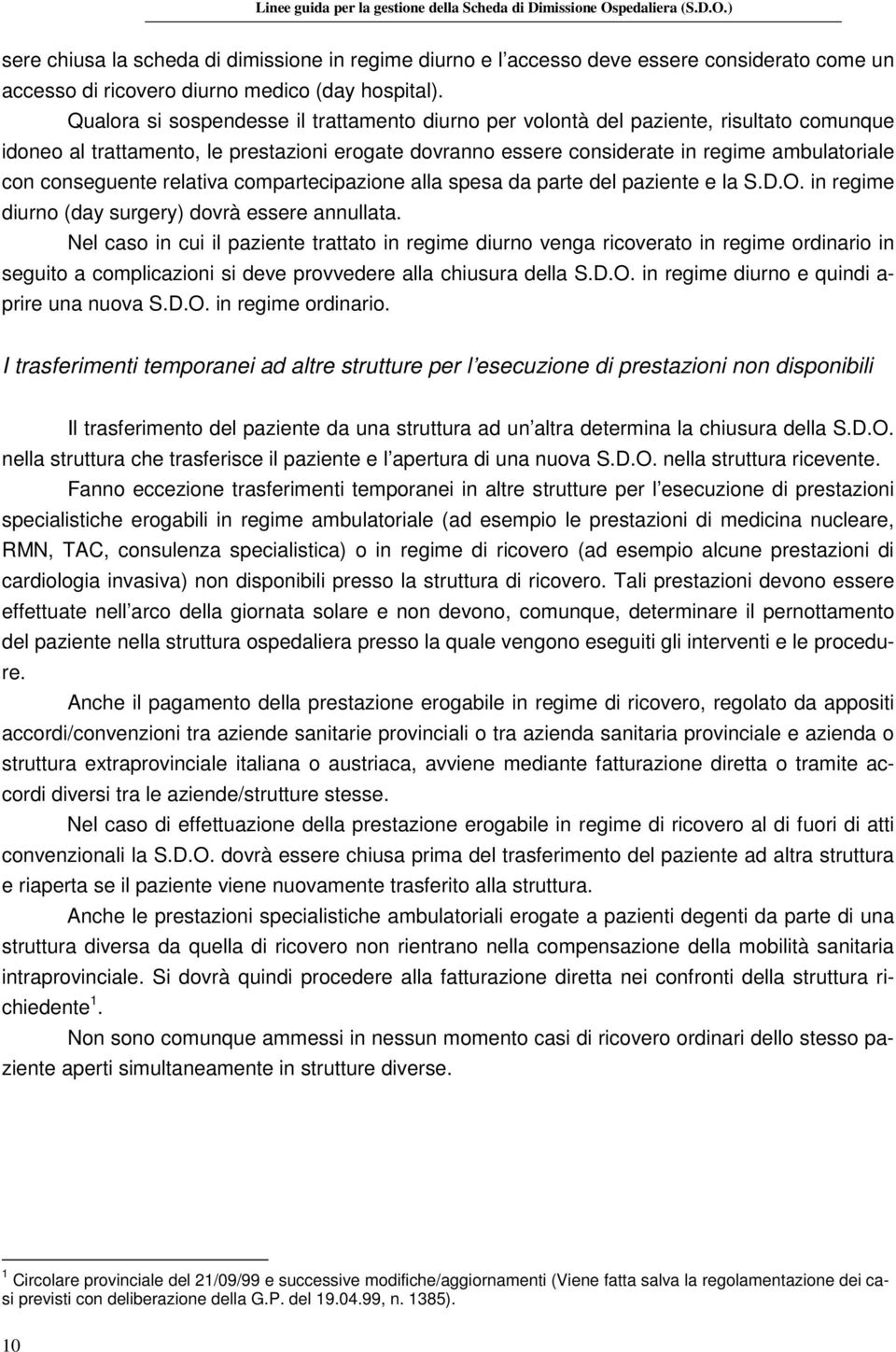 conseguente relativa compartecipazione alla spesa da parte del paziente e la S.D.O. in regime diurno (day surgery) dovrà essere annullata.