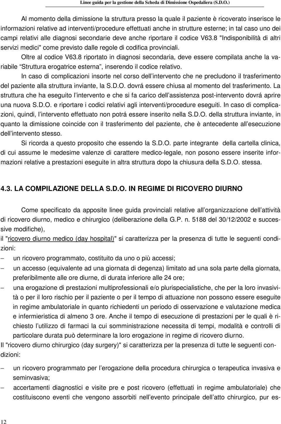 8 riportato in diagnosi secondaria, deve essere compilata anche la variabile Struttura erogatrice esterna, inserendo il codice relativo.