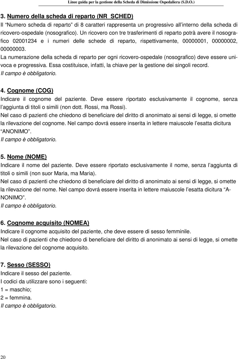 La numerazione della scheda di reparto per ogni ricovero-ospedale (nosografico) deve essere univoca e progressiva. Essa costituisce, infatti, la chiave per la gestione dei singoli record.