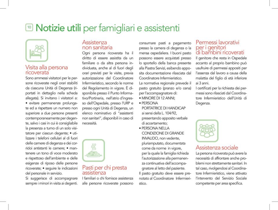 Si invitano i visitatori a: evitare permanenze prolungate ed a rispettare un numero non superiore a due persone presenti contemporaneamente per degente, salvo i casi in cui è consigliabile la