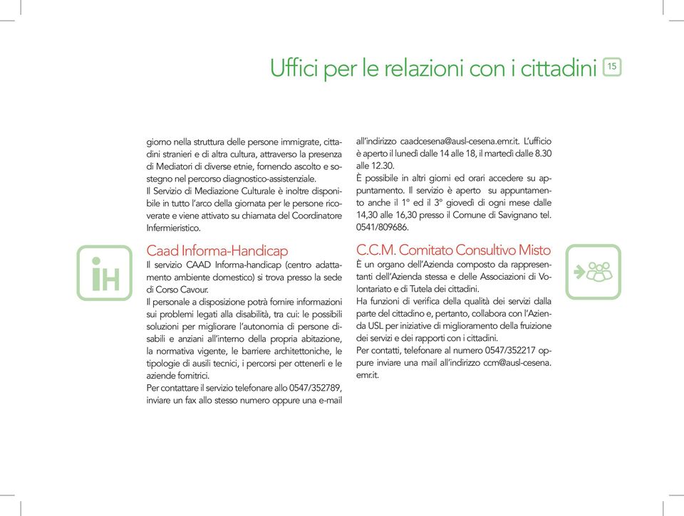 Il Servizio di Mediazione Culturale è inoltre disponibile in tutto l arco della giornata per le persone ricoverate e viene attivato su chiamata del Coordinatore Infermieristico.