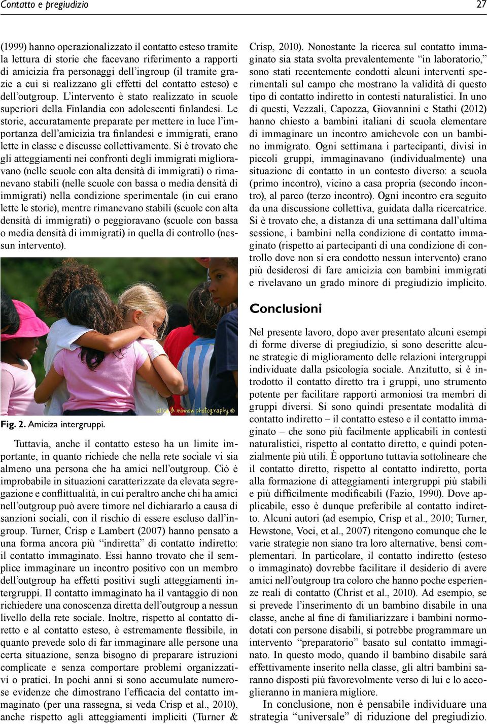 Le storie, accuratamente preparate per mettere in luce l importanza dell amicizia tra finlandesi e immigrati, erano lette in classe e discusse collettivamente.