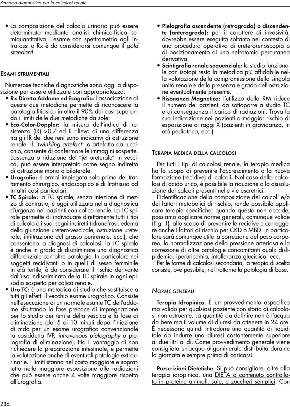 Esami strumentali Numerose tecniche diagnostiche sono oggi a disposizione per essere utilizzate con appropriatezza: Rx Diretta Addome ed Ecografia: l associazione di queste due metodiche permette di