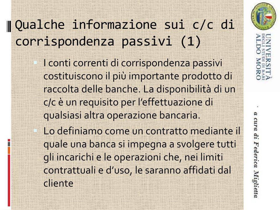 La disponibilità di un c/c è un requisito per l effettuazione di qualsiasi altra operazione bancaria.