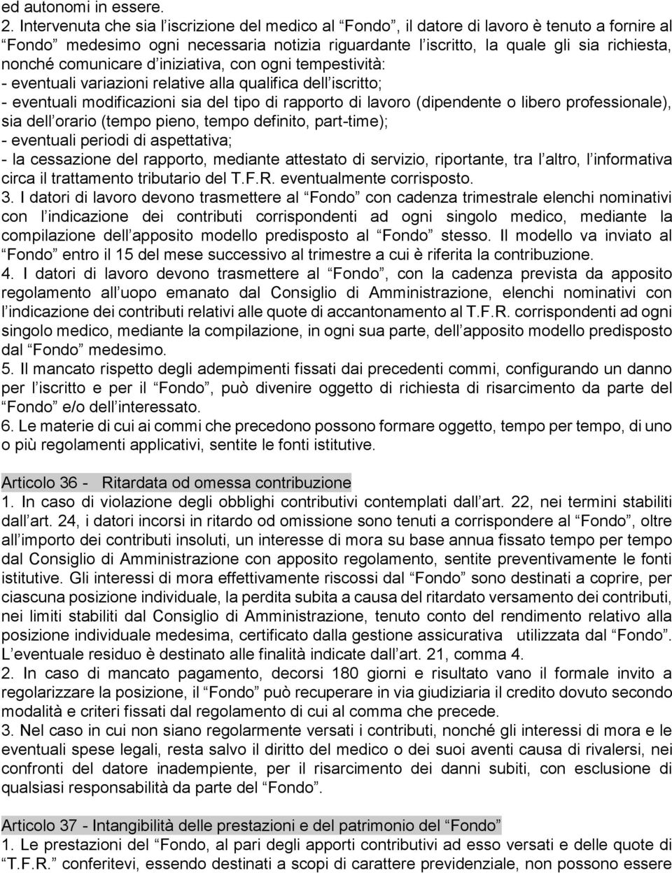 comunicare d iniziativa, con ogni tempestività: - eventuali variazioni relative alla qualifica dell iscritto; - eventuali modificazioni sia del tipo di rapporto di lavoro (dipendente o libero