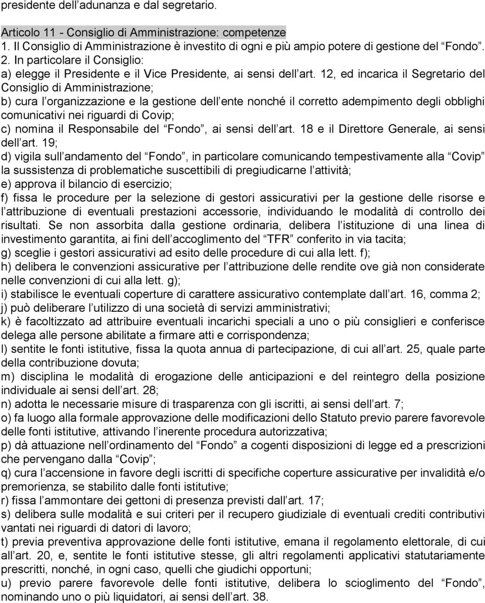 12, ed incarica il Segretario del Consiglio di Amministrazione; b) cura l organizzazione e la gestione dell ente nonché il corretto adempimento degli obblighi comunicativi nei riguardi di Covip; c)