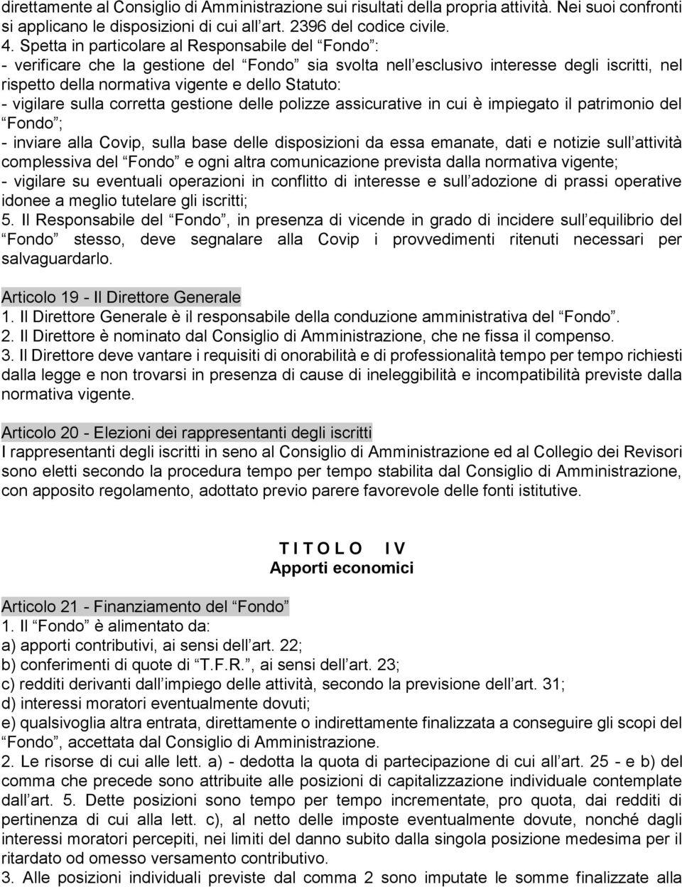 vigilare sulla corretta gestione delle polizze assicurative in cui è impiegato il patrimonio del Fondo ; - inviare alla Covip, sulla base delle disposizioni da essa emanate, dati e notizie sull