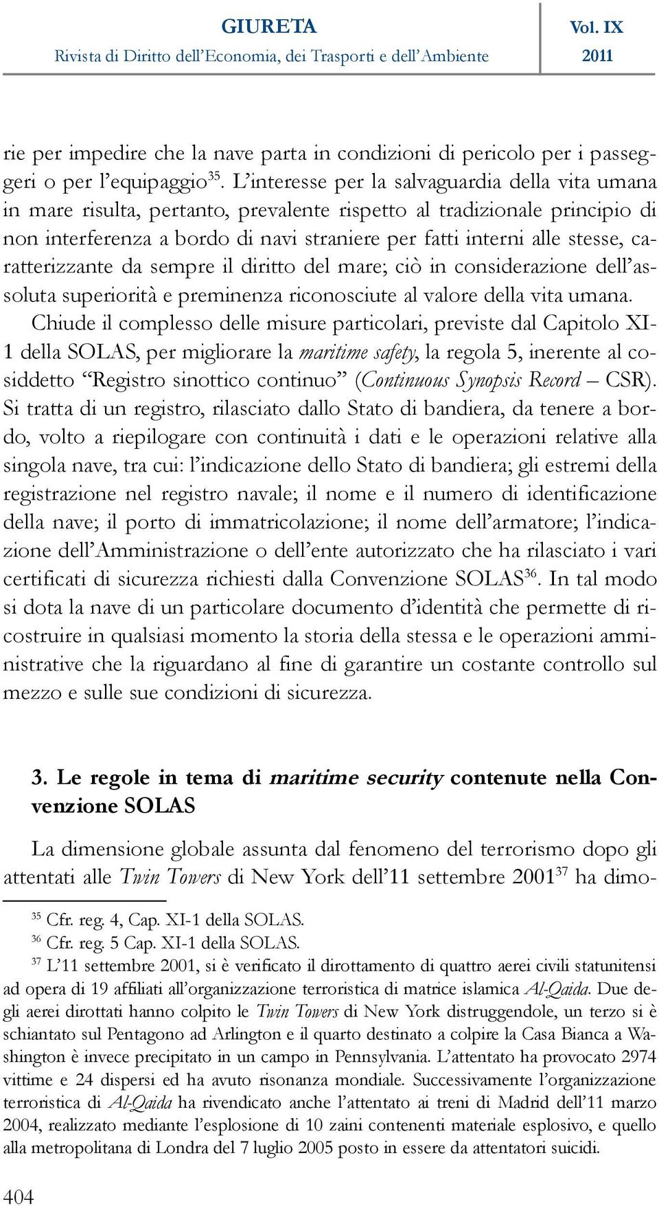 caratterizzante da sempre il diritto del mare; ciò in considerazione dell assoluta superiorità e preminenza riconosciute al valore della vita umana.