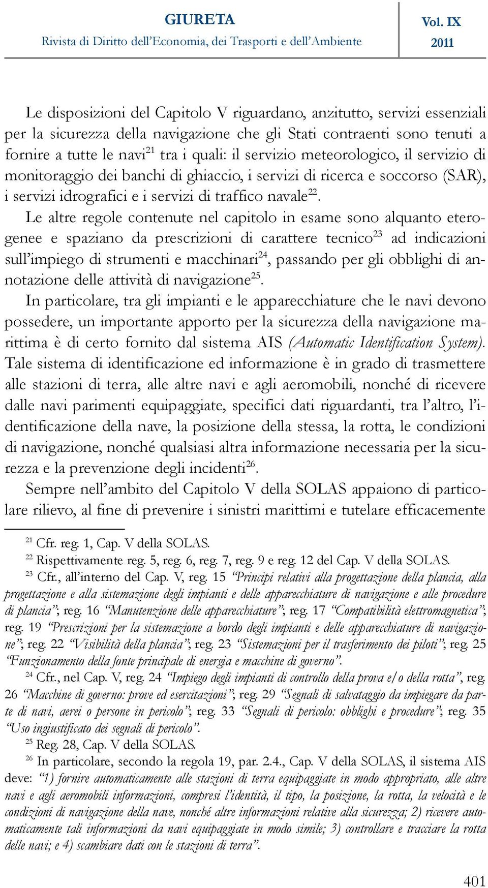 Le altre regole contenute nel capitolo in esame sono alquanto eterogenee e spaziano da prescrizioni di carattere tecnico 23 ad indicazioni sull impiego di strumenti e macchinari 24, passando per gli