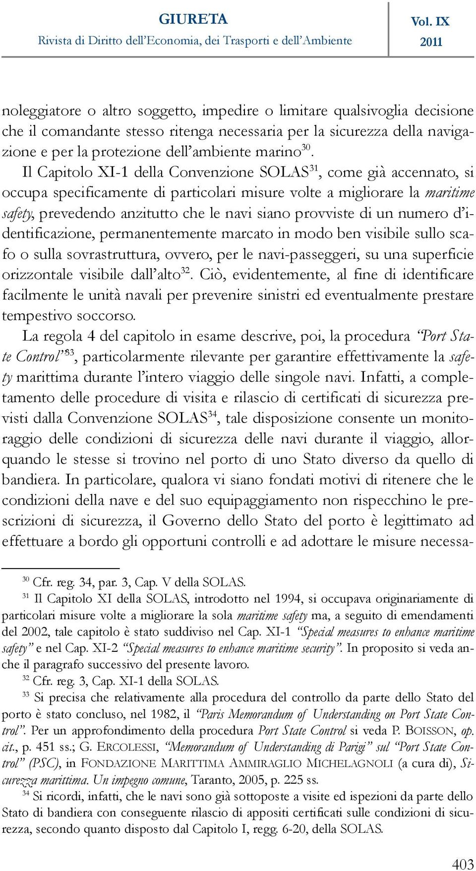 di un numero d identificazione, permanentemente marcato in modo ben visibile sullo scafo o sulla sovrastruttura, ovvero, per le navi-passeggeri, su una superficie orizzontale visibile dall alto 32.