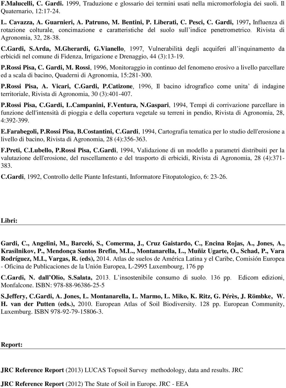 Vianello, 1997, Vulnerabilità degli acquiferi all inquinamento da erbicidi nel comune di Fidenza, Irrigazione e Drenaggio, 44 (3):13-19. P.Rossi Pisa, C. Gardi, M.