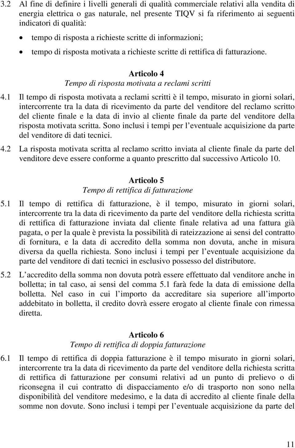 1 Il tempo di risposta motivata a reclami scritti è il tempo, misurato in giorni solari, intercorrente tra la data di ricevimento da parte del venditore del reclamo scritto del cliente finale e la