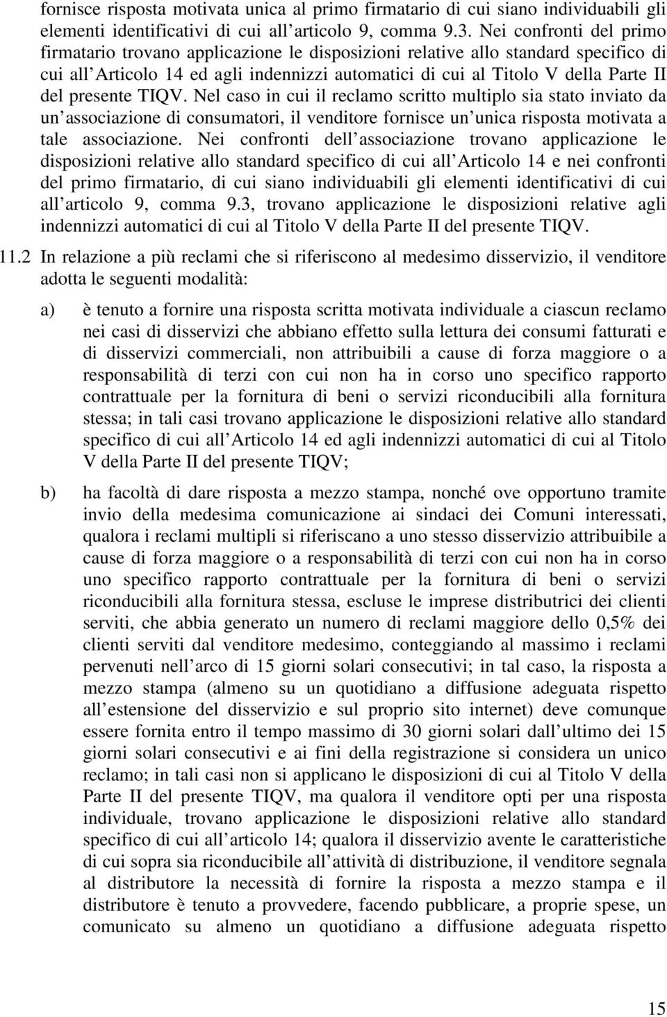 presente TIQV. Nel caso in cui il reclamo scritto multiplo sia stato inviato da un associazione di consumatori, il venditore fornisce un unica risposta motivata a tale associazione.