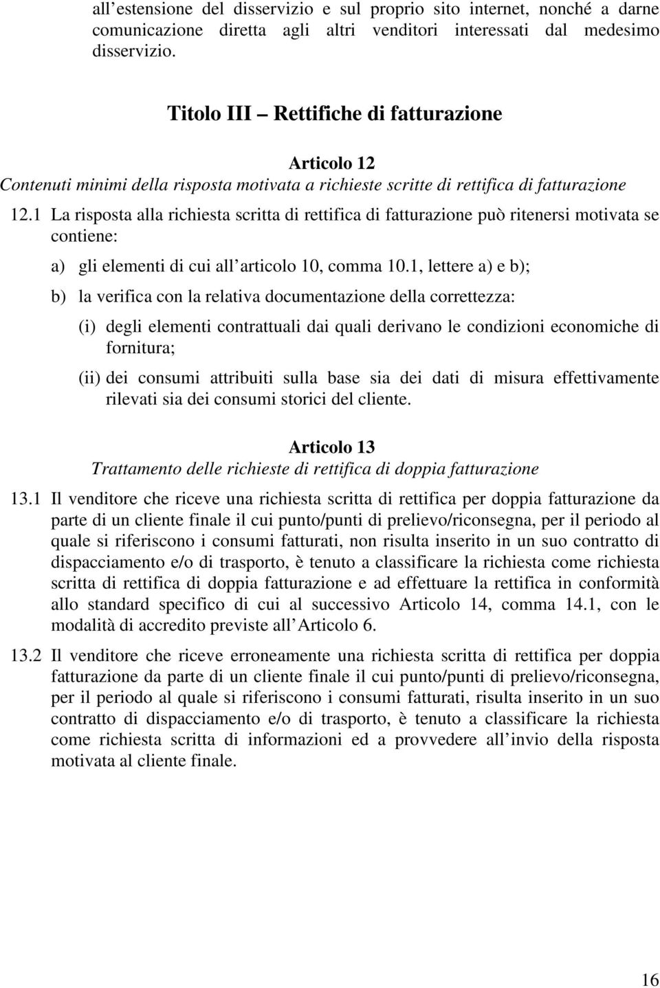 1 La risposta alla richiesta scritta di rettifica di fatturazione può ritenersi motivata se contiene: a) gli elementi di cui all articolo 10, comma 10.