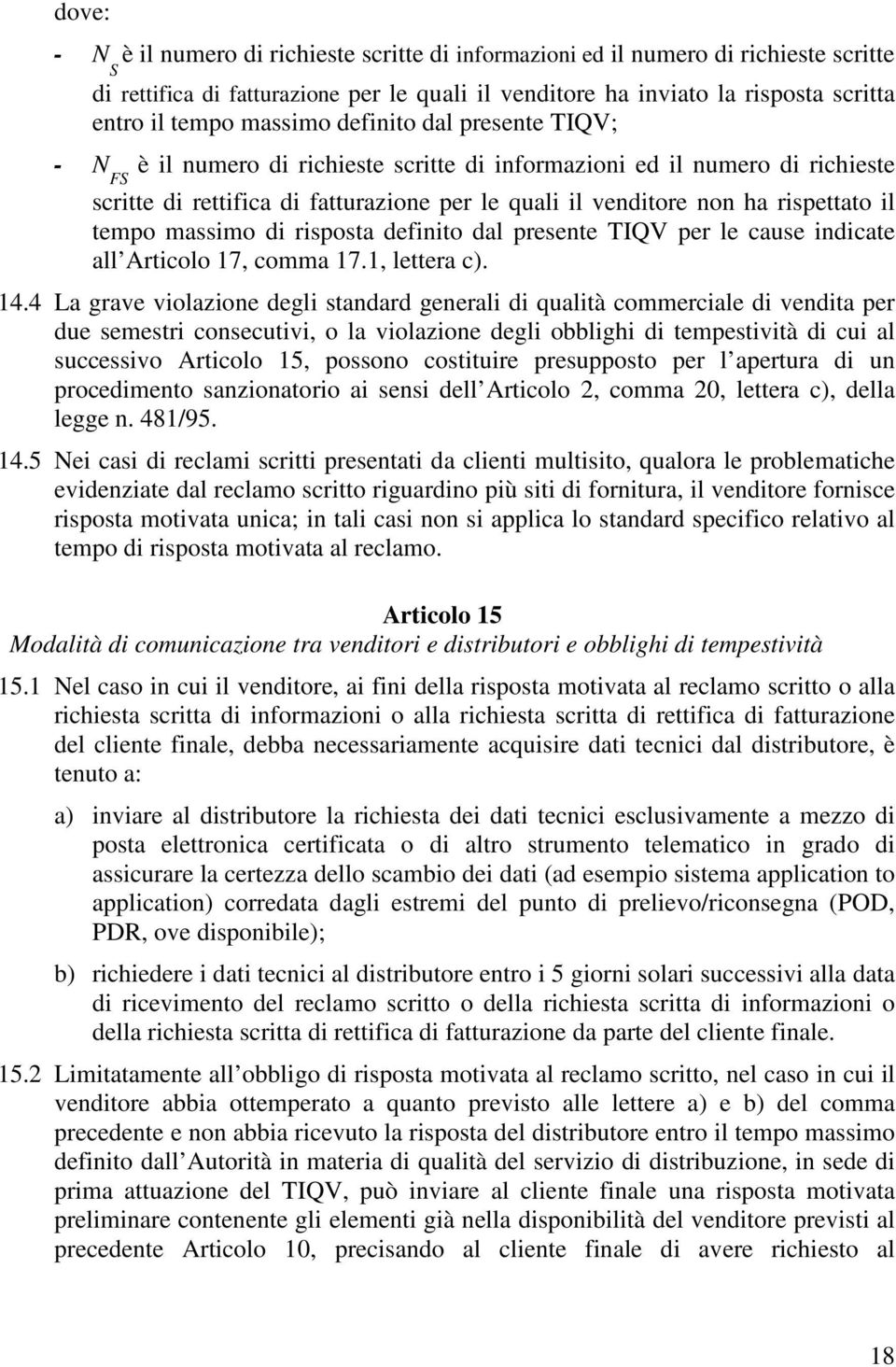 il tempo massimo di risposta definito dal presente TIQV per le cause indicate all Articolo 17, comma 17.1, lettera c). 14.