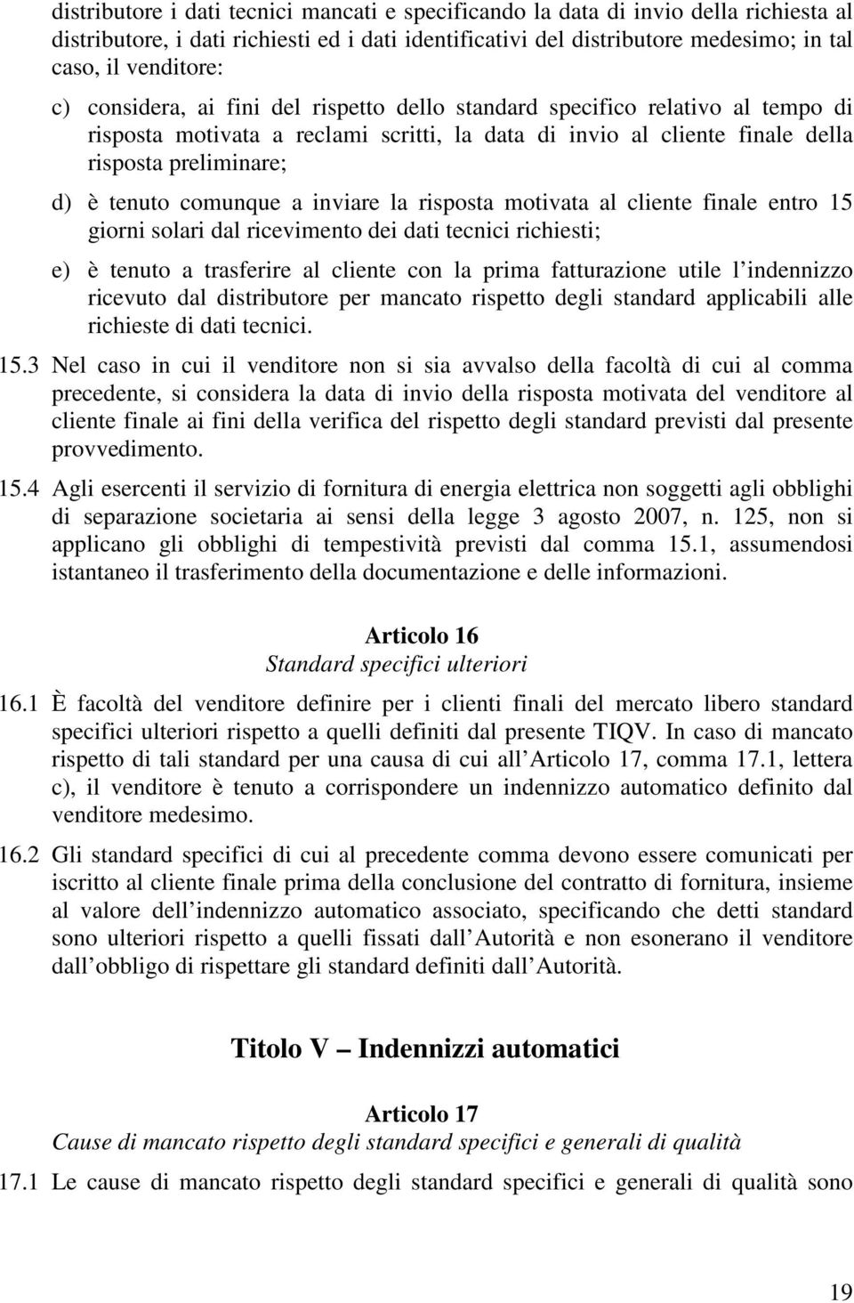 a inviare la risposta motivata al cliente finale entro 15 giorni solari dal ricevimento dei dati tecnici richiesti; e) è tenuto a trasferire al cliente con la prima fatturazione utile l indennizzo