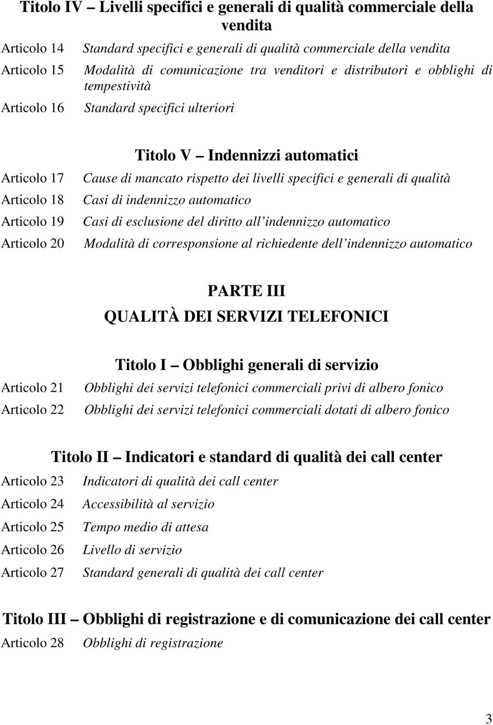 rispetto dei livelli specifici e generali di qualità Casi di indennizzo automatico Casi di esclusione del diritto all indennizzo automatico Modalità di corresponsione al richiedente dell indennizzo