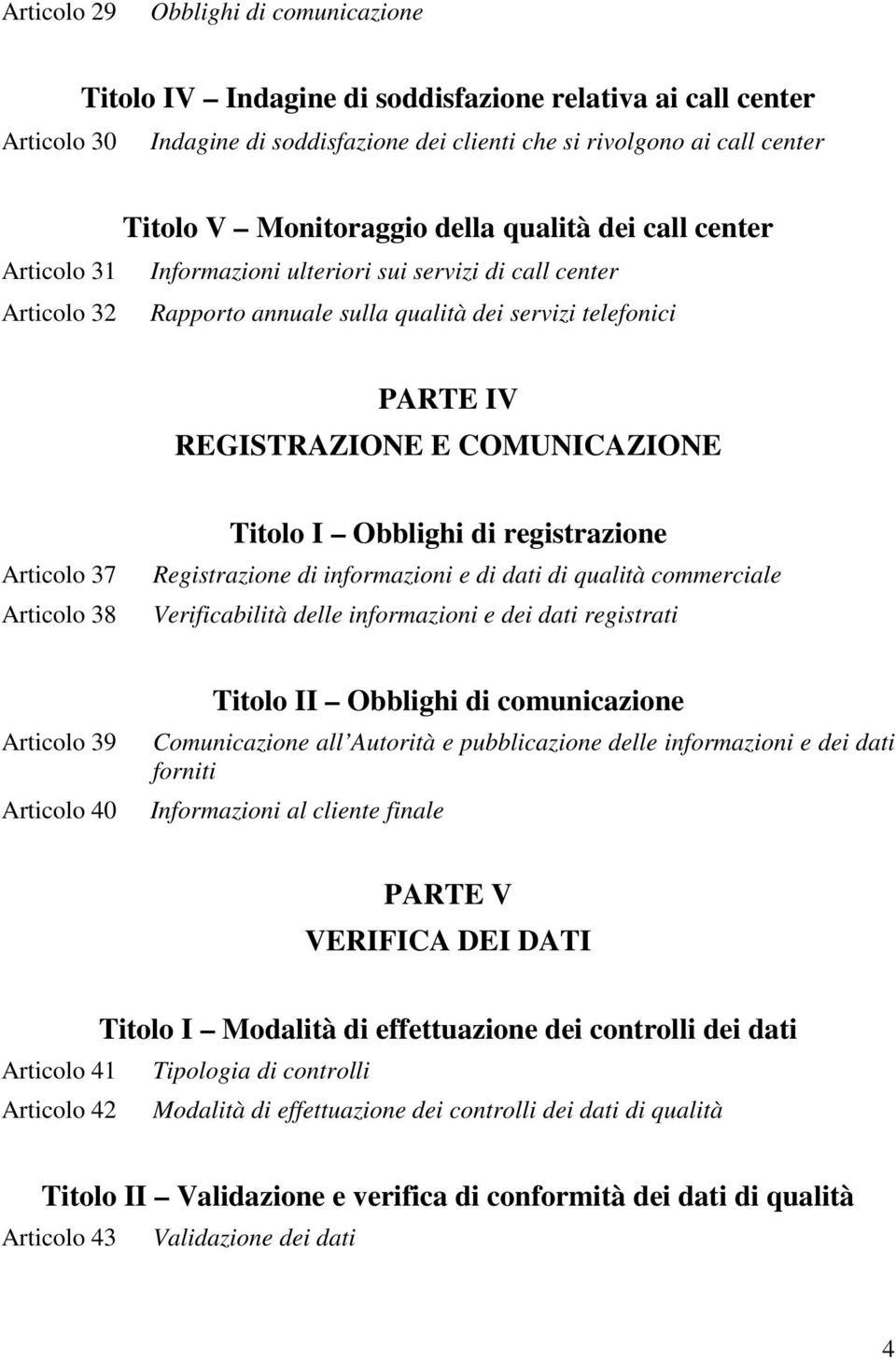 COMUNICAZIONE Articolo 37 Articolo 38 Titolo I Obblighi di registrazione Registrazione di informazioni e di dati di qualità commerciale Verificabilità delle informazioni e dei dati registrati