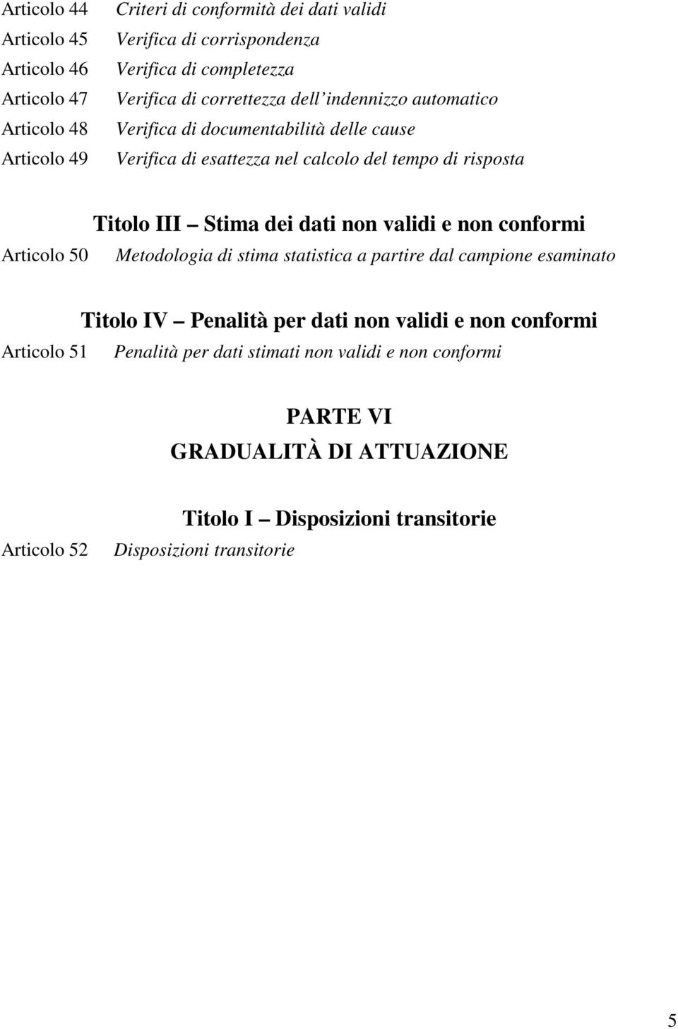 III Stima dei dati non validi e non conformi Metodologia di stima statistica a partire dal campione esaminato Articolo 51 Titolo IV Penalità per dati non validi e