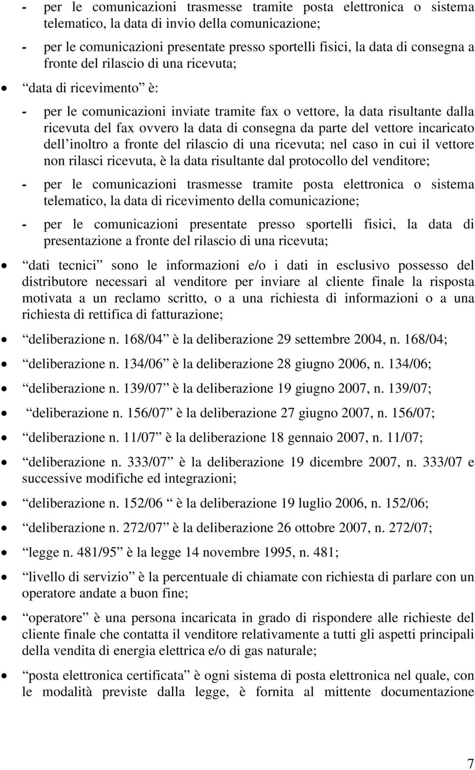 vettore incaricato dell inoltro a fronte del rilascio di una ricevuta; nel caso in cui il vettore non rilasci ricevuta, è la data risultante dal protocollo del venditore; - per le comunicazioni