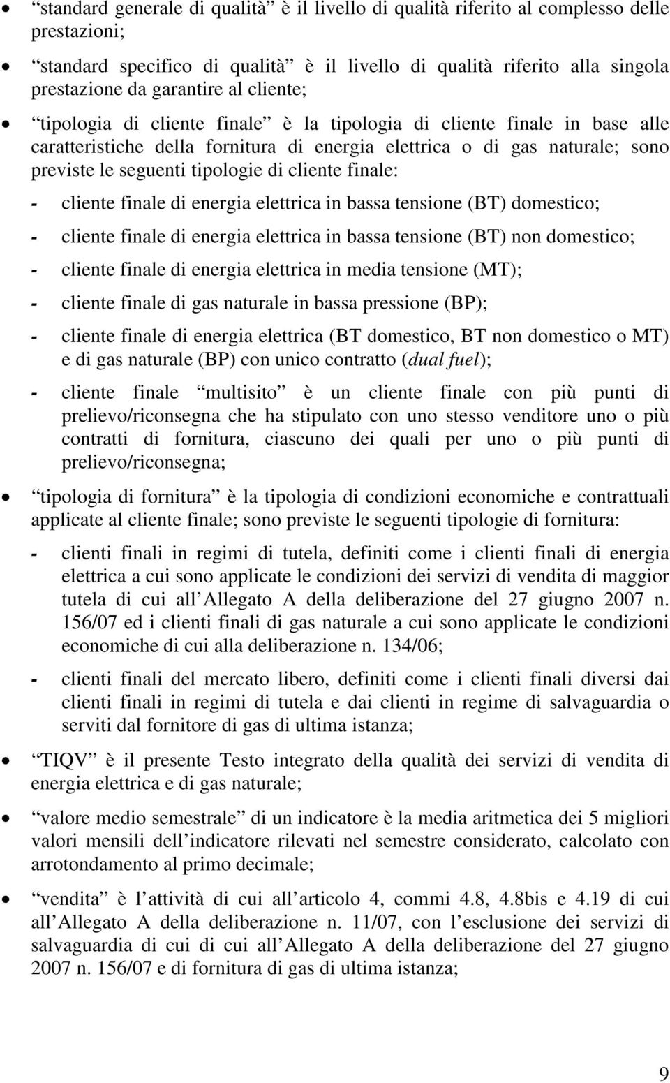 cliente finale: - cliente finale di energia elettrica in bassa tensione (BT) domestico; - cliente finale di energia elettrica in bassa tensione (BT) non domestico; - cliente finale di energia