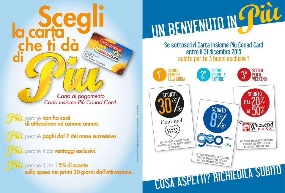 perché paghi dal 7 del mese successivo. perché ti dà vantaggi esclusivi. perché ti dà il 5% di sconto sulla spesa nei primi 30 giorni dall attivazione *.