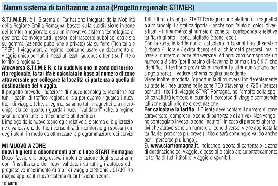 è il Sistema di Tariffazione Integrata della Mobilità della Regione Emilia Romagna, basato sulla suddivisione in zone del territorio regionale e su un innovativo sistema tecnologico di gestione.