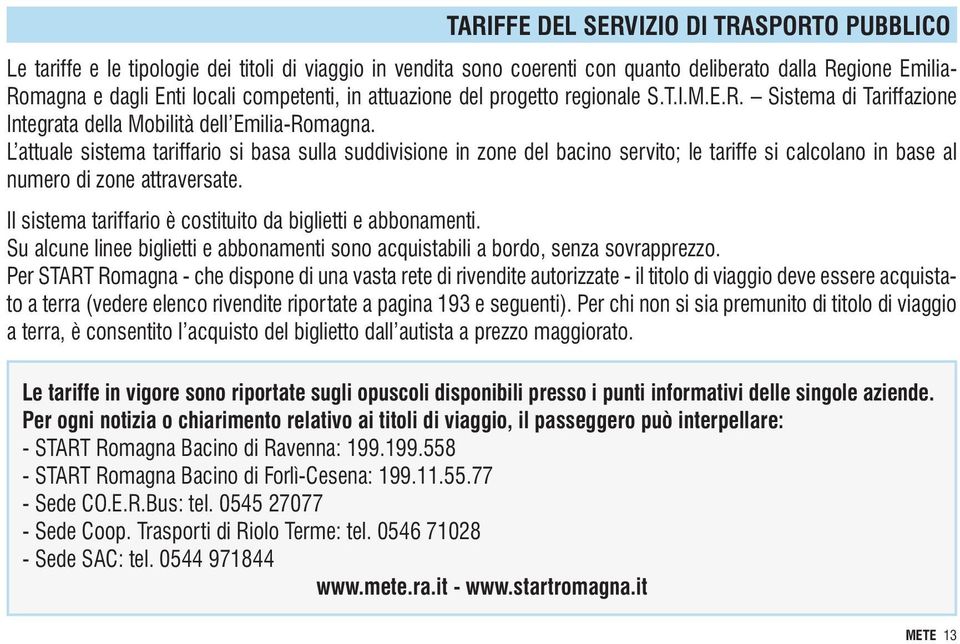 L attuale sistema tariffario si basa sulla suddivisione in zone del bacino servito; le tariffe si calcolano in base al numero di zone attraversate.