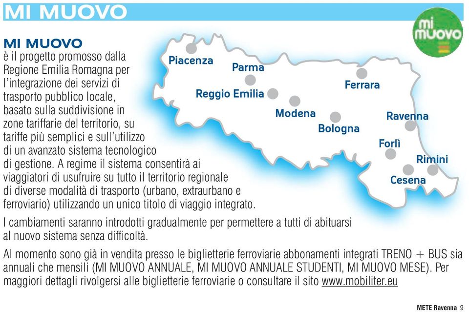 A regime il sistema consentirà ai viaggiatori di usufruire su tutto il territorio regionale di diverse modalità di trasporto (urbano, extraurbano e ferroviario) utilizzando un unico titolo di viaggio