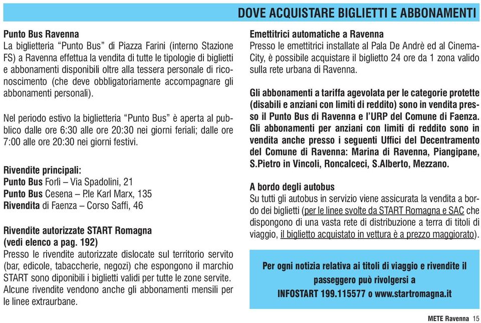 Nel periodo estivo la biglietteria Punto Bus è aperta al pubblico dalle ore 6:30 alle ore 20:30 nei giorni feriali; dalle ore 7:00 alle ore 20:30 nei giorni festivi.