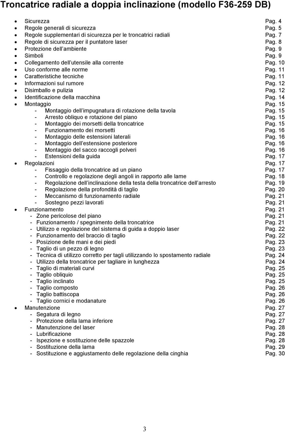 11 Caratteristiche tecniche Pag. 11 Informazioni sul rumore Pag. 12 Disimballo e pulizia Pag. 12 Identificazione della macchina Pag. 14 Montaggio Pag.