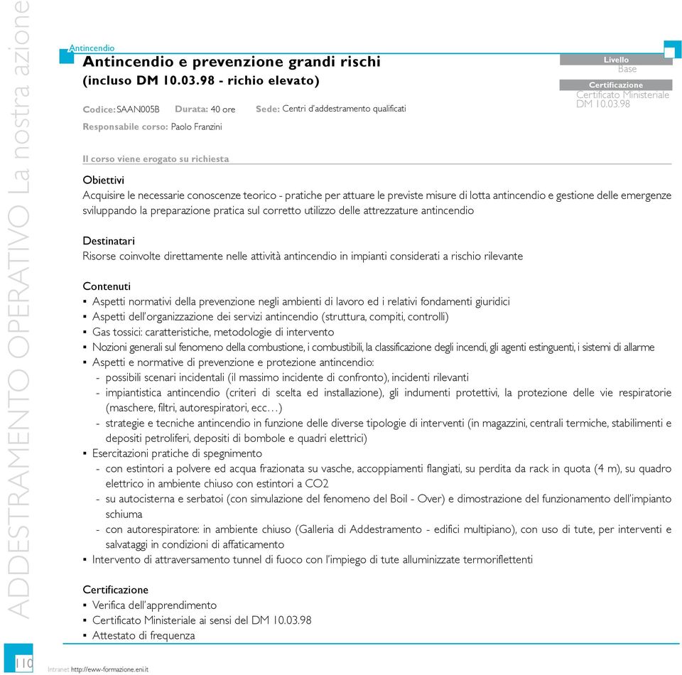 98 Acquisire le necessarie conoscenze teorico - pratiche per attuare le previste misure di lotta antincendio e gestione delle emergenze sviluppando la preparazione pratica sul corretto utilizzo delle