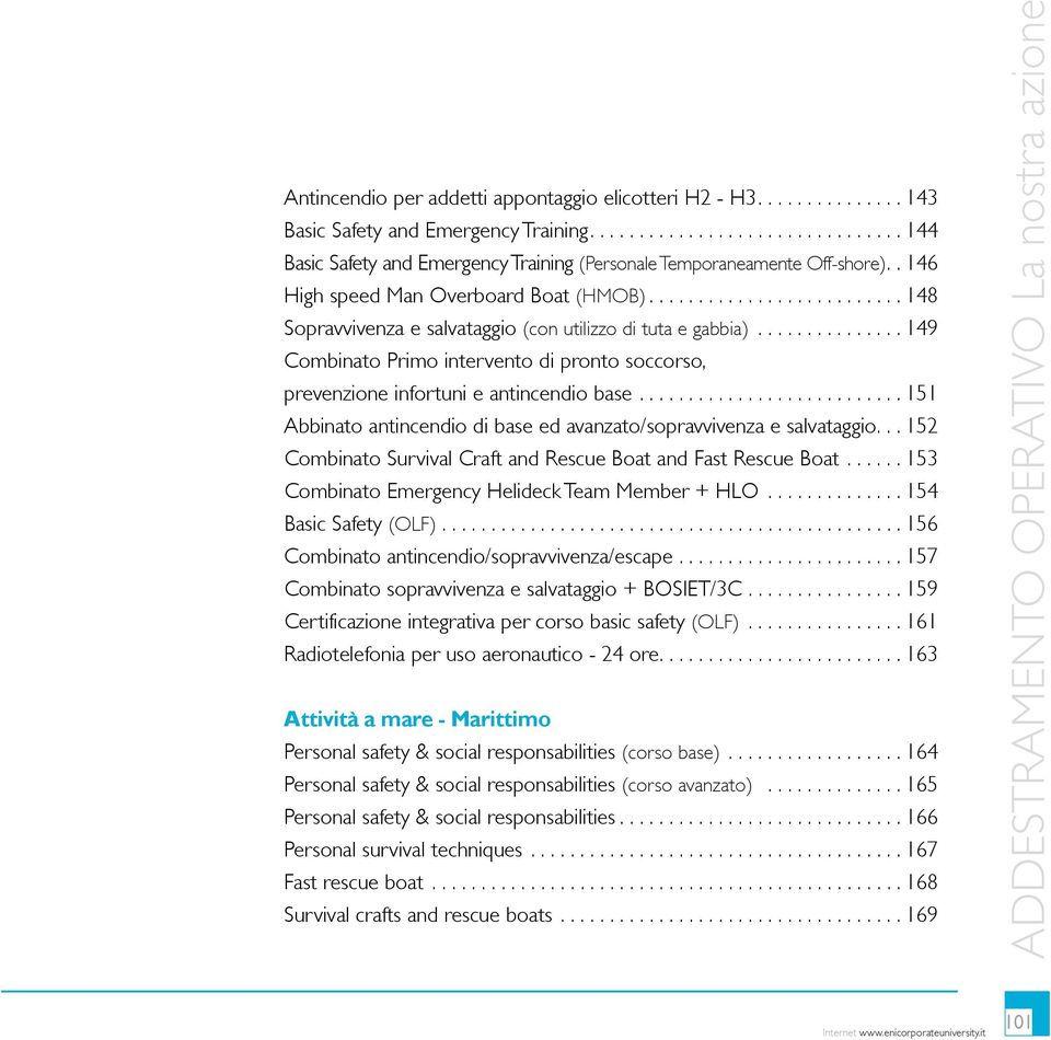 .............. 149 Combinato Primo intervento di pronto soccorso, prevenzione infortuni e antincendio base........................... 151 Abbinato antincendio di base ed avanzato/sopravvivenza e salvataggio.