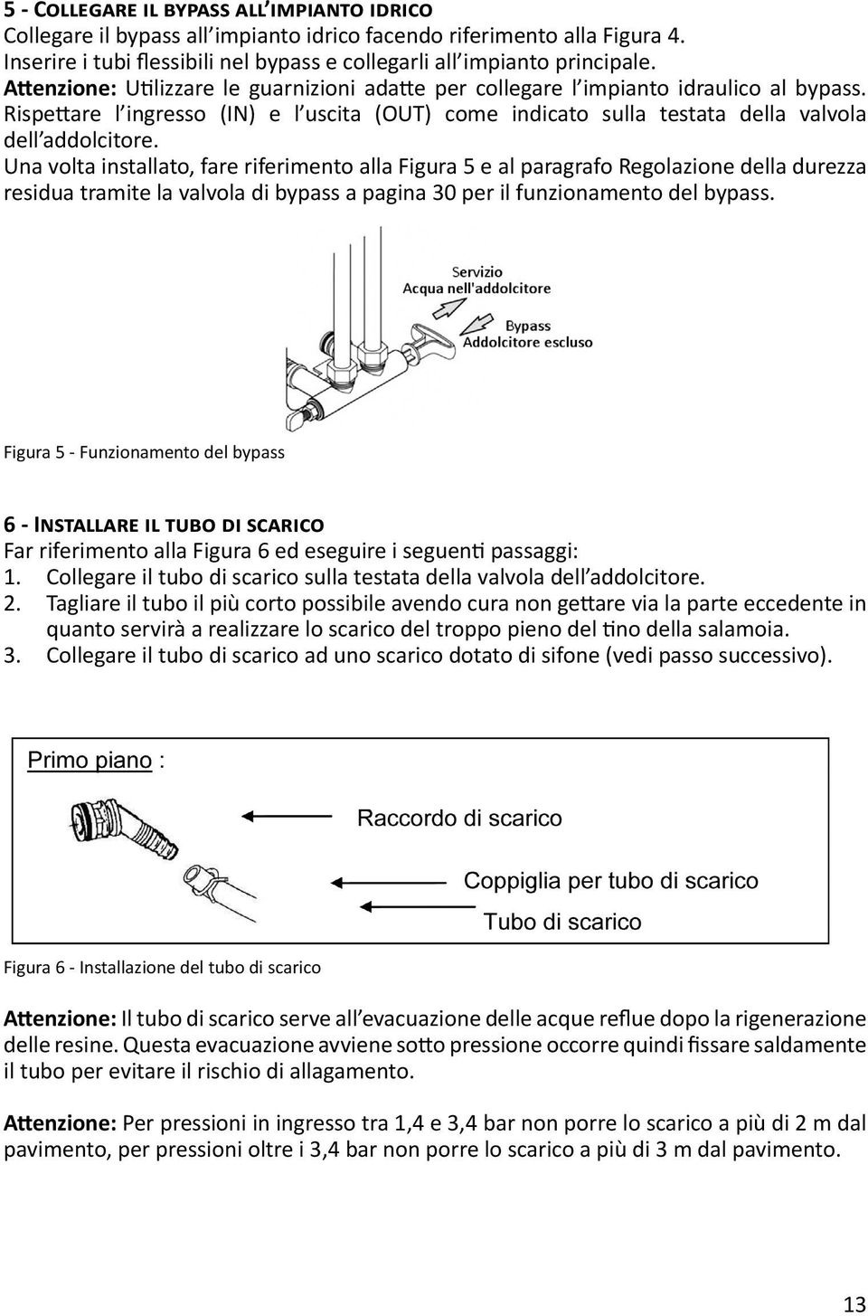 Una volta installato, fare riferimento alla Figura 5 e al paragrafo Regolazione della durezza residua tramite la valvola di bypass a pagina 30 per il funzionamento del bypass.