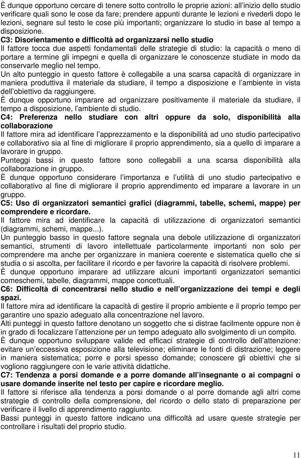 C3: Disorientamento e difficoltà ad organizzarsi nello studio Il fattore tocca due aspetti fondamentali delle strategie di studio: la capacità o meno di portare a termine gli impegni e quella di