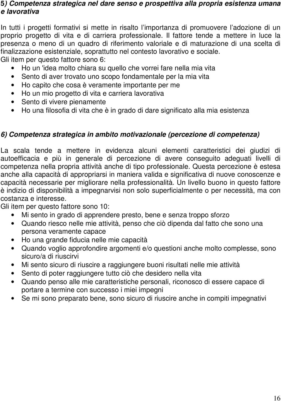 Il fattore tende a mettere in luce la presenza o meno di un quadro di riferimento valoriale e di maturazione di una scelta di finalizzazione esistenziale, soprattutto nel contesto lavorativo e