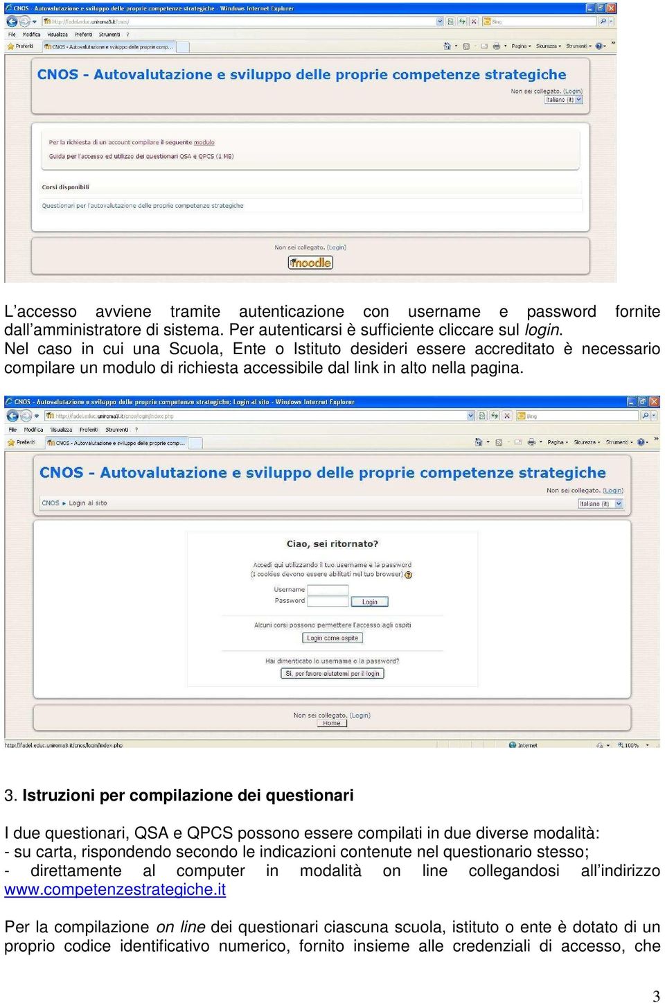 Istruzioni per compilazione dei questionari I due questionari, QSA e QPCS possono essere compilati in due diverse modalità: - su carta, rispondendo secondo le indicazioni contenute nel questionario