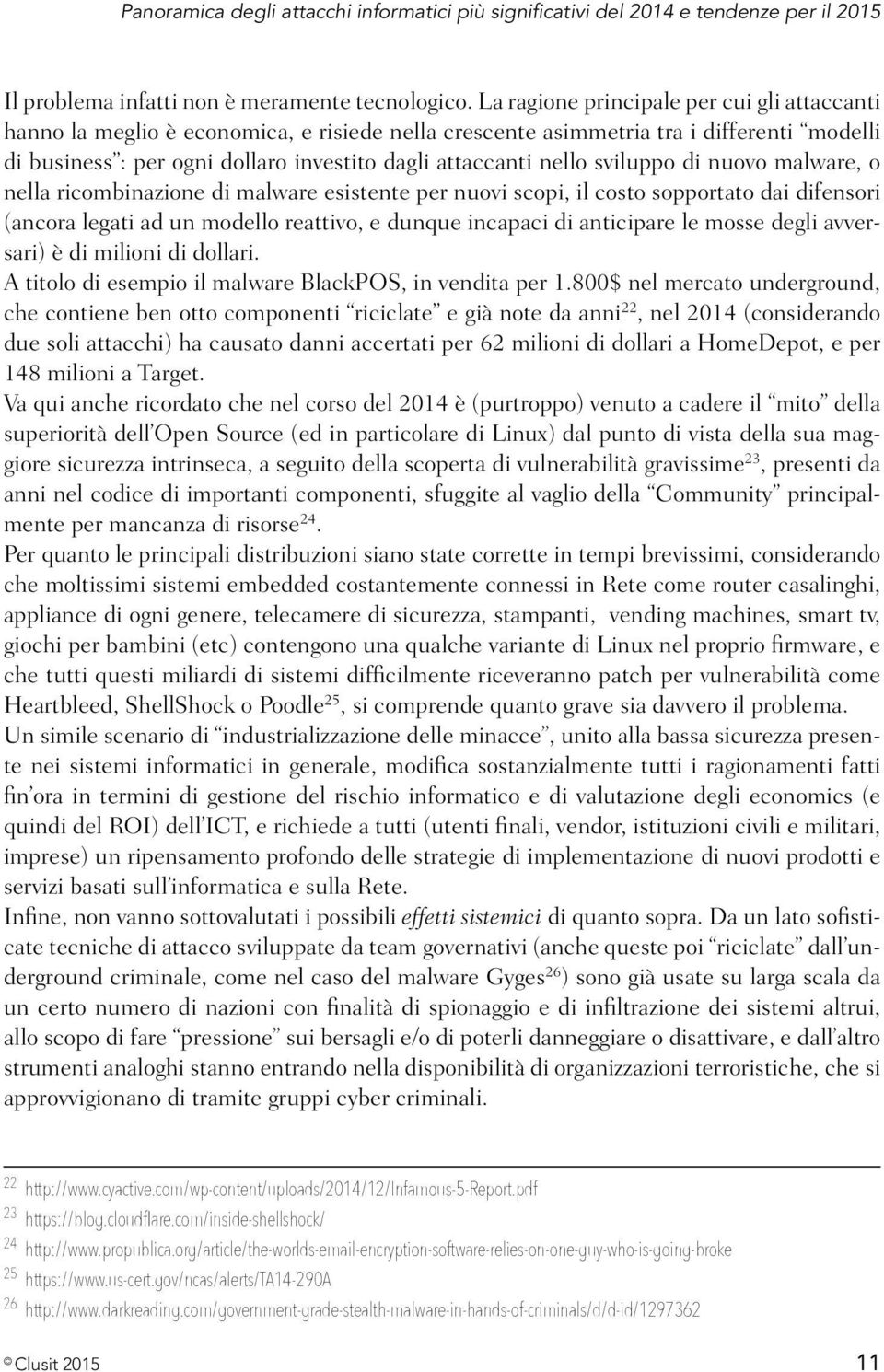 sviluppo di nuovo malware, o nella ricombinazione di malware esistente per nuovi scopi, il costo sopportato dai difensori (ancora legati ad un modello reattivo, e dunque incapaci di anticipare le