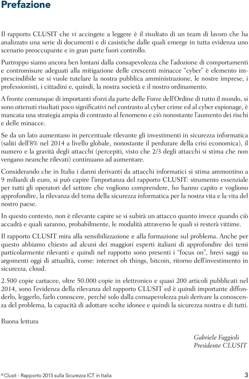 Purtroppo siamo ancora ben lontani dalla consapevolezza che l adozione di comportamenti e contromisure adeguati alla mitigazione delle crescenti minacce cyber è elemento imprescindibile se si vuole