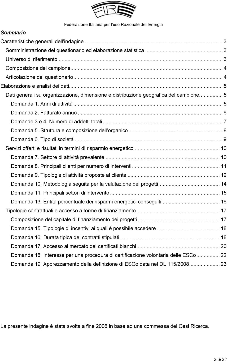 .. 5 Domanda 2. Fatturato annuo... 6 Domande 3 e 4. Numero di addetti totali... 7 Domanda 5. Struttura e composizione dell organico... 8 Domanda 6. Tipo di società.