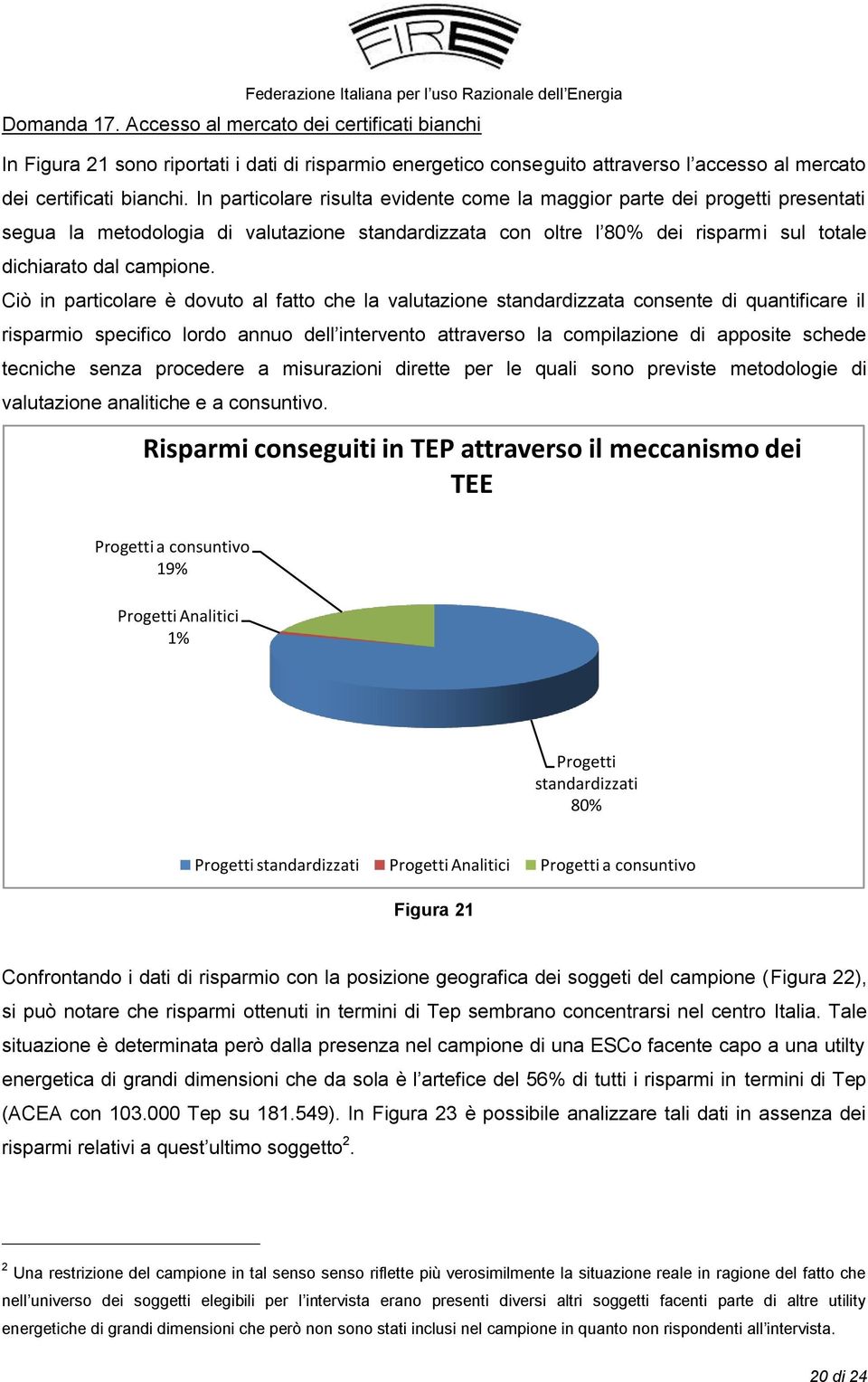 Ciò in particolare è dovuto al fatto che la valutazione standardizzata consente di quantificare il risparmio specifico lordo annuo dell intervento attraverso la compilazione di apposite schede