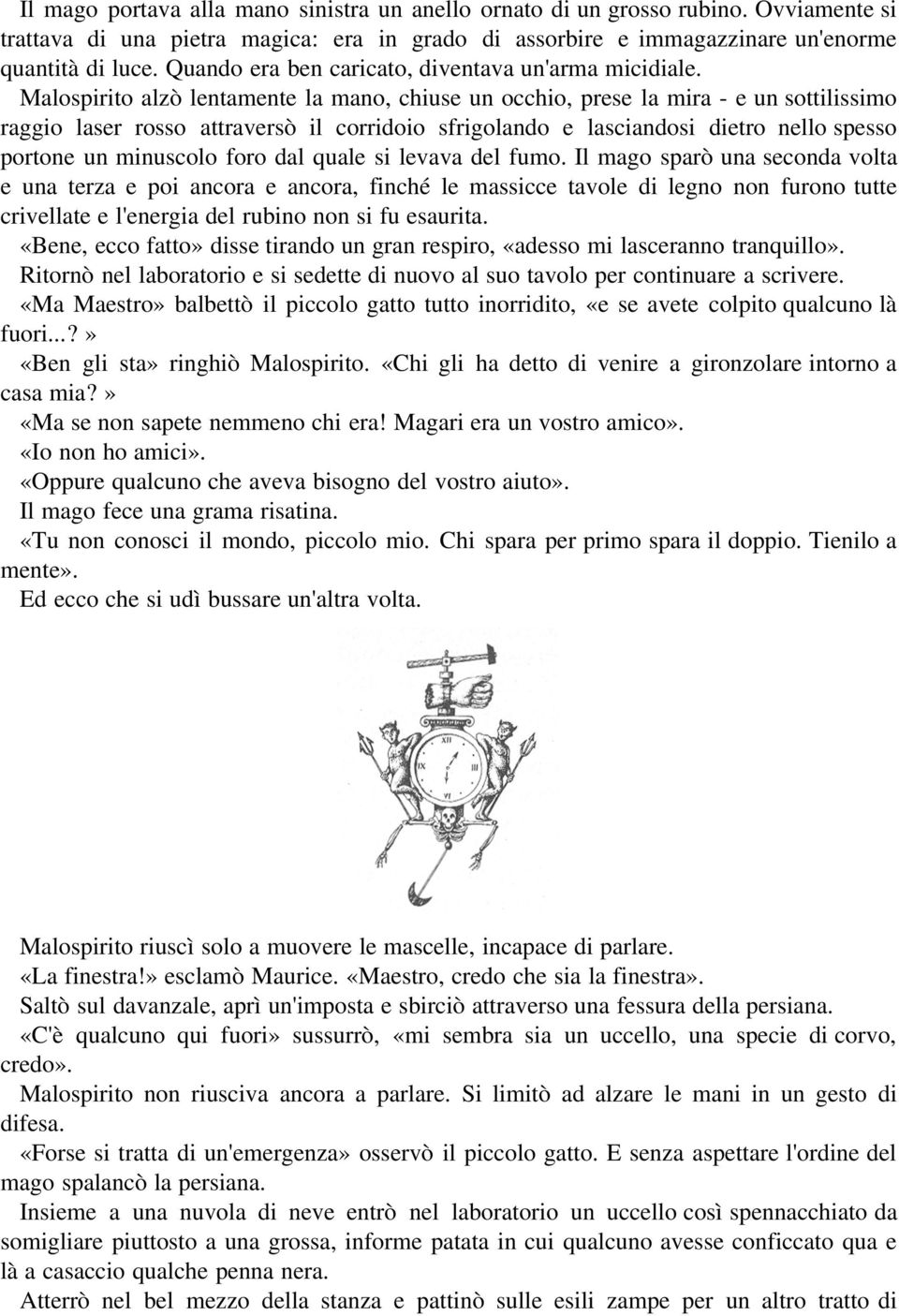 Malospirito alzò lentamente la mano, chiuse un occhio, prese la mira - e un sottilissimo raggio laser rosso attraversò il corridoio sfrigolando e lasciandosi dietro nello spesso portone un minuscolo