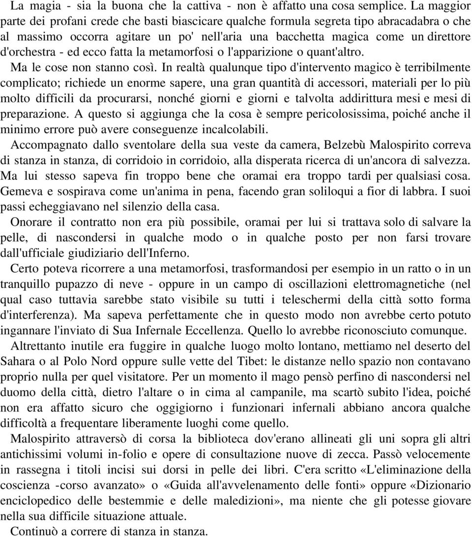 ed ecco fatta la metamorfosi o l'apparizione o quant'altro. Ma le cose non stanno così.