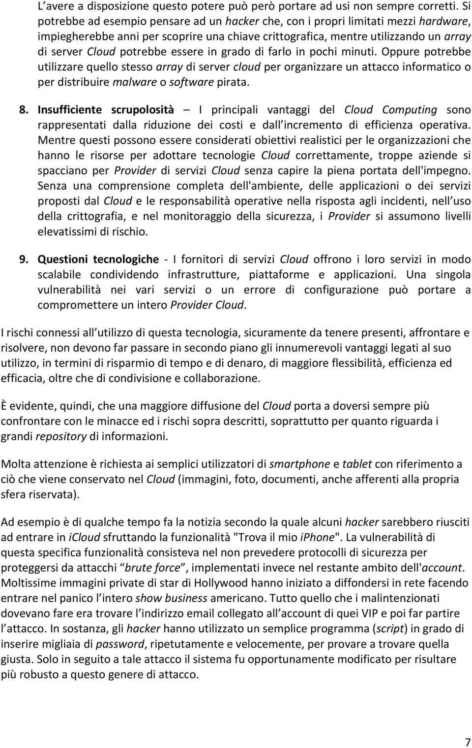 essere in grado di farlo in pochi minuti. Oppure potrebbe utilizzare quello stesso array di server cloud per organizzare un attacco informatico o per distribuire malware o software pirata. 8.